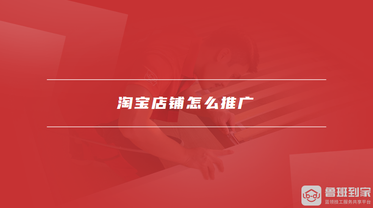 淘宝店铺推广策略：提升曝光度与销售额的有效方法