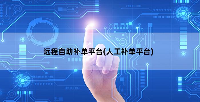远程自助补单平台：降本提效又创新，推动商业数字化发展