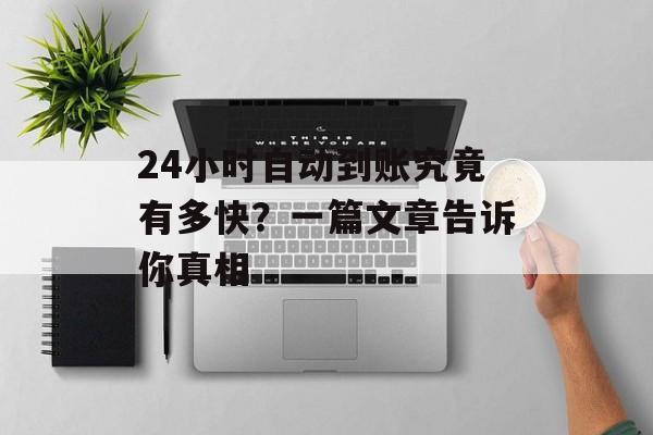 24小时自动到账究竟有多快？一篇文章告诉你真相