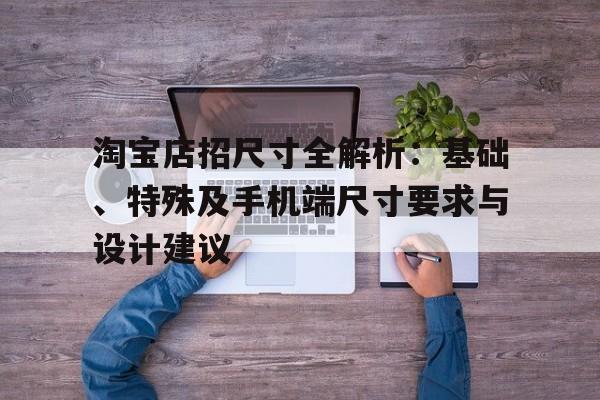 淘宝店招尺寸全解析：基础、特殊及手机端尺寸要求与设计建议