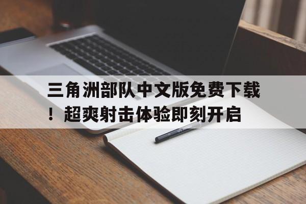 三角洲部队中文版免费下载！超爽射击体验即刻开启
