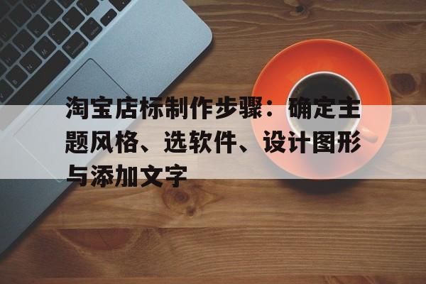 淘宝店标制作步骤：确定主题风格、选软件、设计图形与添加文字