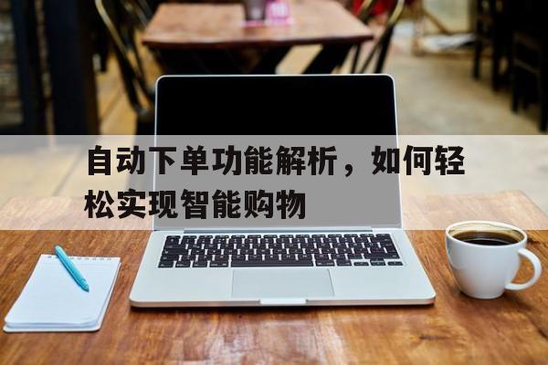 自动下单功能解析，如何轻松实现智能购物
