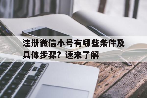 注册微信小号有哪些条件及具体步骤？速来了解