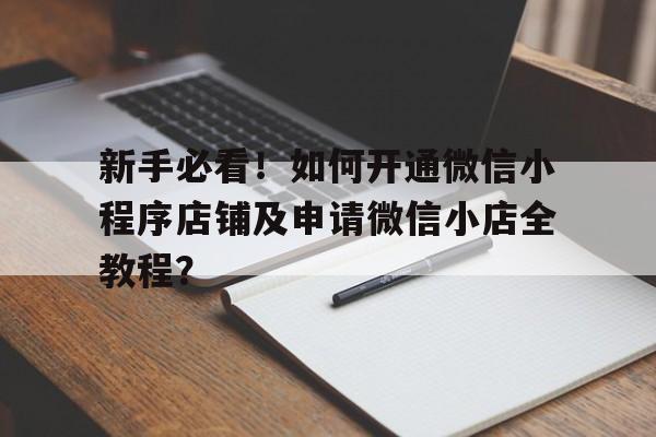 新手必看！如何开通微信小程序店铺及申请微信小店全教程？