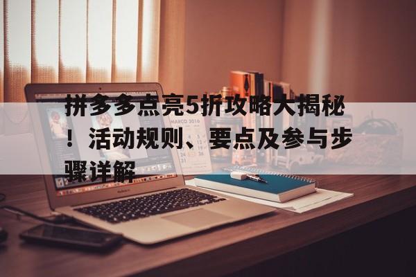 拼多多点亮5折攻略大揭秘！活动规则、要点及参与步骤详解