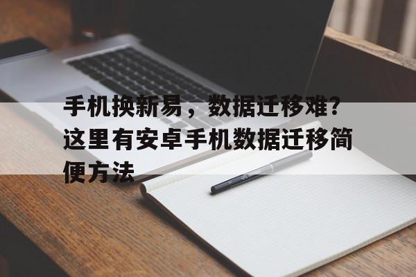 手机换新易，数据迁移难？这里有安卓手机数据迁移简便方法