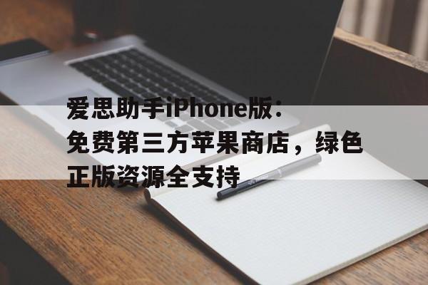 爱思助手iPhone版:免费第三方苹果商店,绿色正版资源全支持 爱思助手iPhone版:免费第三方苹果商店,绿色正版资源全支持