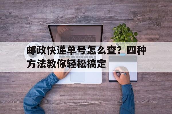 邮政快递单号怎么查？四种方法教你轻松搞定