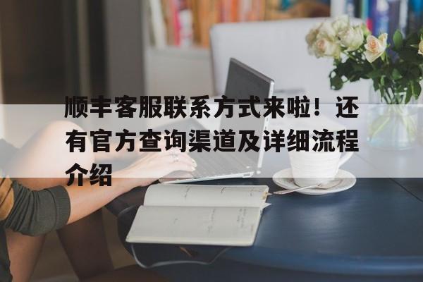 顺丰客服联系方式来啦！还有官方查询渠道及详细流程介绍