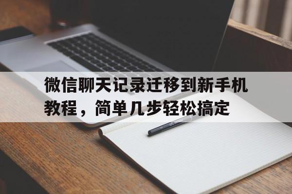 详细阅读:微信聊天记录迁移到新手机教程,简单几步轻松搞定 微信聊天记录迁移到新手机教程,简单几步轻松搞定